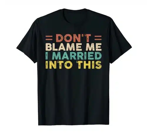 Don't Blame Me I Just Married Into This Funny Couples T Shirt