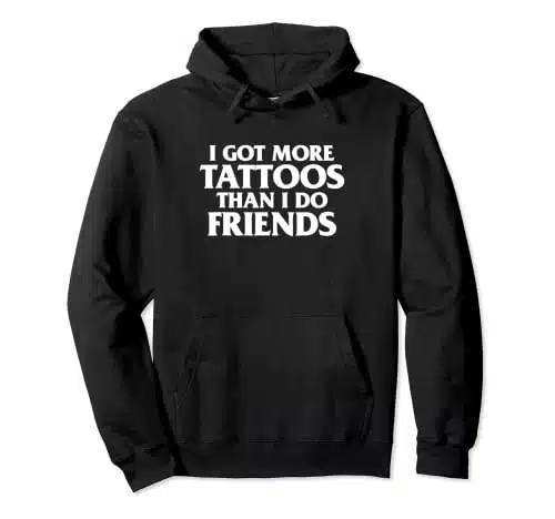 I Got More Tattoos Than I Do Friends Funny Tattoos Lover Pullover Hoodie
