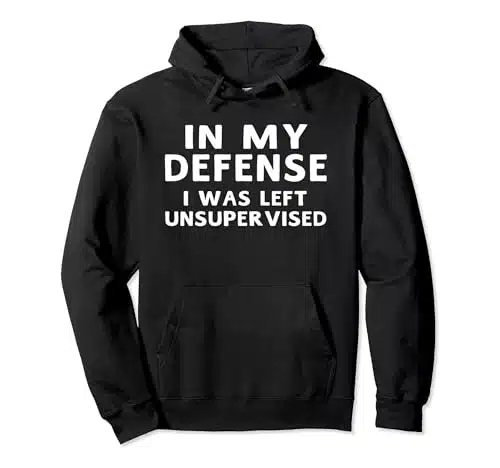 In My Defense I Was Left Unsupervised Funny Gifts Hoodie