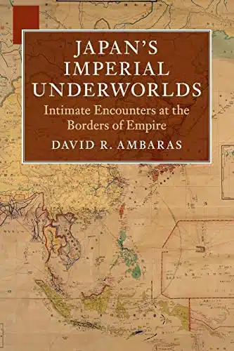 Japan's Imperial Underworlds Intimate Encounters at the Borders of Empire (Asian Connections)