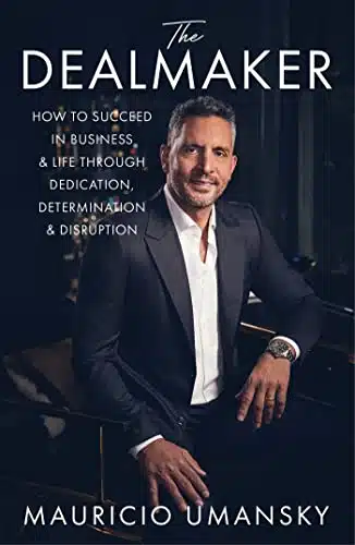 The Dealmaker How to Succeed in Business & Life Through Dedication, Determination & Disruption
