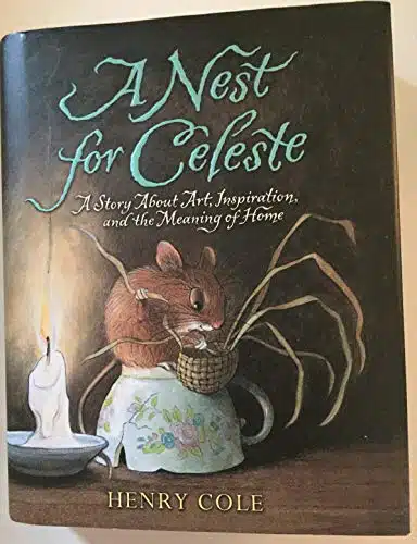 A Nest for Celeste A Story About Art, Inspiration, and the Meaning of Home (Nest for Celeste, )