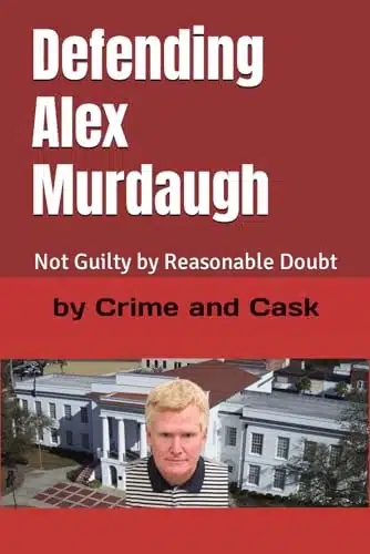 Defending Alex Murdaugh Not Guilty by Reasonable Doubt