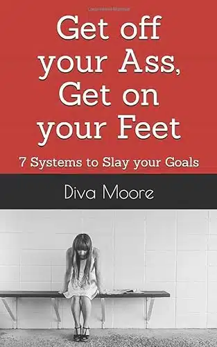 Get off your Ass, Get on your Feet Systems to Slay your Goals