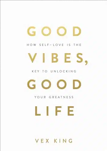 Good Vibes, Good Life How Self Love Is the Key to Unlocking Your Greatness