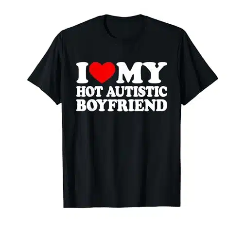 I Love My Hot Autistic Boyfriend I Heart My BF with Autism T Shirt