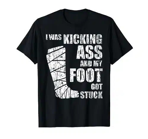I Was Kicking Ass And My Foot Got Stuck Retro Broken Leg T Shirt
