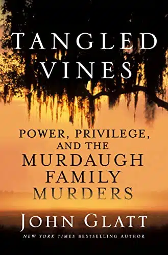 Tangled Vines Power, Privilege, and the Murdaugh Family Murders