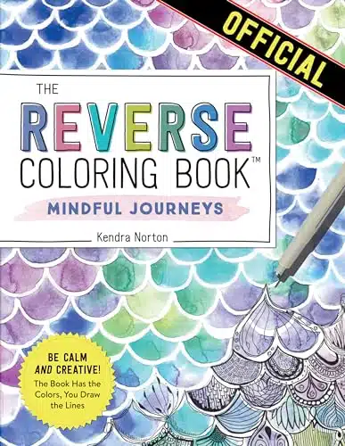 The Reverse Coloring Book Mindful Journeys Be Calm and Creative The Book Has the Colors, You Draw the Lines